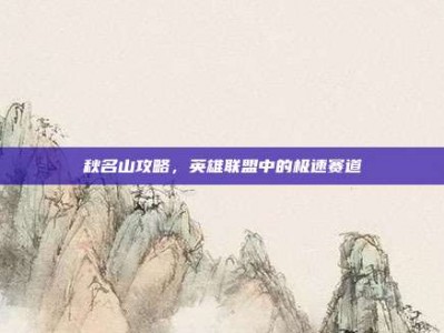秋名山攻略，英雄联盟中的极速赛道