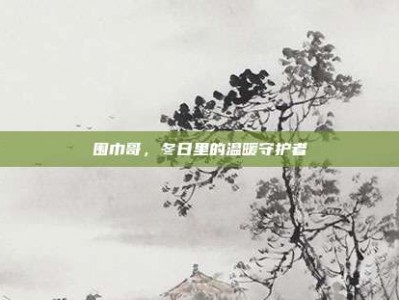 围巾哥，冬日里的温暖守护者