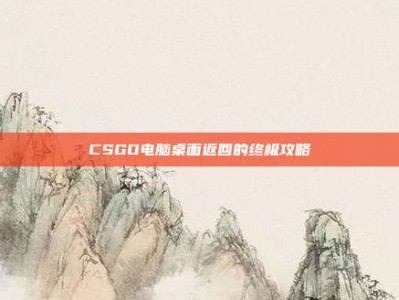 CSGO电脑桌面返回的终极攻略
