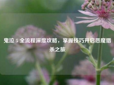 鬼泣 5 全流程深度攻略，掌握技巧开启恶魔猎杀之旅