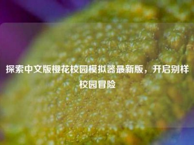 探索中文版樱花校园模拟器最新版，开启别样校园冒险