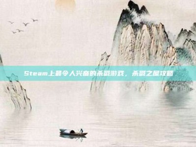 Steam上最令人兴奋的杀戮游戏，杀戮之屋攻略