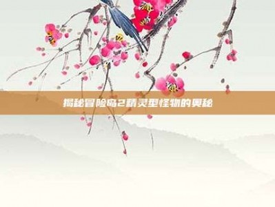 揭秘冒险岛2精灵型怪物的奥秘
