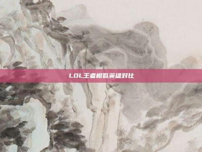 LOL王者相似英雄对比