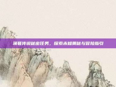 薄暮传说秘密任务，探索未知奥秘与冒险指引
