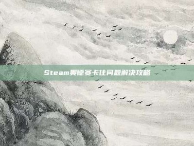 Steam奥德赛卡住问题解决攻略