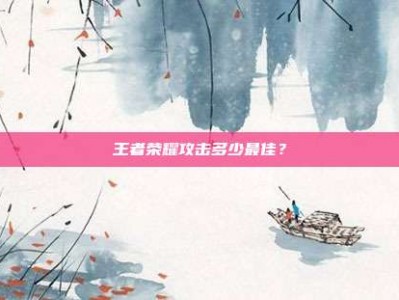 王者荣耀攻击多少最佳？