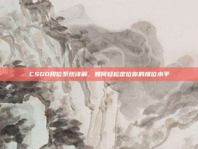 CSGO段位系统详解，如何轻松定位你的排位水平