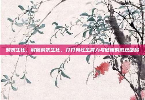 精浆生化,解码精浆生化,打开男性生育力与健康的微观密码