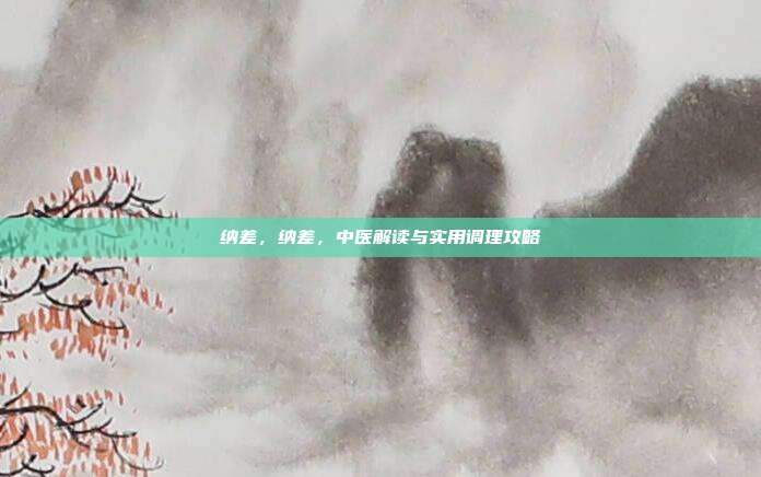 纳差,纳差,中医解读与实用调理攻略