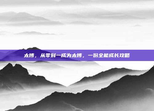 太博,从零到一成为太博,一份全能成长攻略