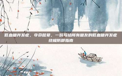 低血糖并发症,夺命眩晕,一份写给所有糖友的低血糖并发症终极防御指南