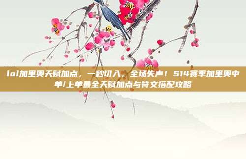 lol加里奥天赋加点,一秒切入,全场失声!S14赛季加里奥中单/上单最全天赋加点与符文搭配攻略