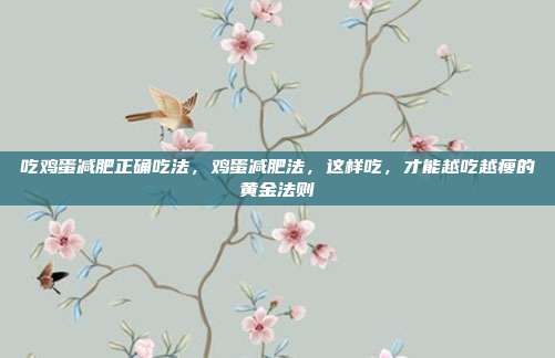 吃鸡蛋减肥正确吃法,鸡蛋减肥法,这样吃,才能越吃越瘦的黄金法则