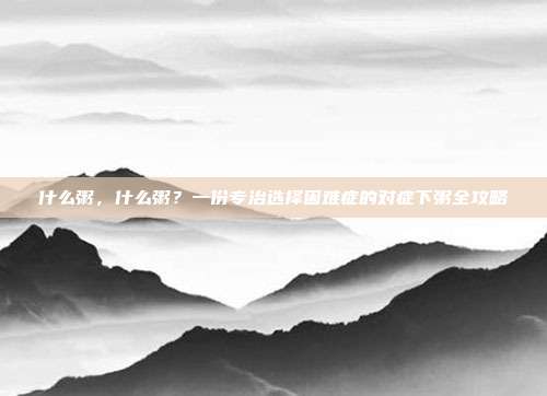 什么粥,什么粥?一份专治选择困难症的对症下粥全攻略
