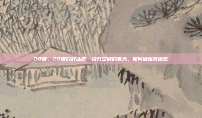 20度,20度的舒适圈—没有空调的夏天,如何活出高级感