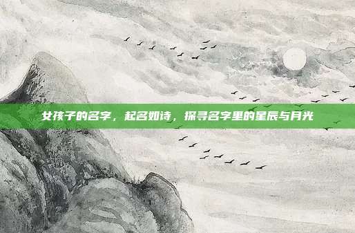 女孩子的名字,起名如诗,探寻名字里的星辰与月光