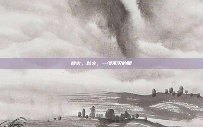 秋火,秋火,一缕不灭的暖