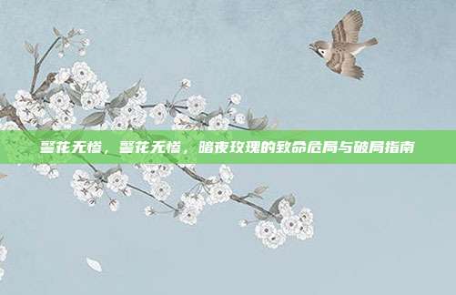 警花无惨,警花无惨,暗夜玫瑰的致命危局与破局指南