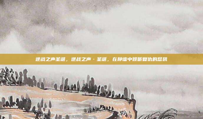 逆战之声圣诞,逆战之声·圣诞,在静谧中倾听复仇的怒吼