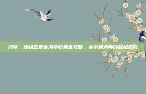 海草，动物森友会海草收集全攻略，从零到大师的终极指南