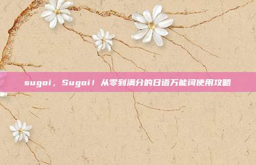 sugoi，Sugoi！从零到满分的日语万能词使用攻略