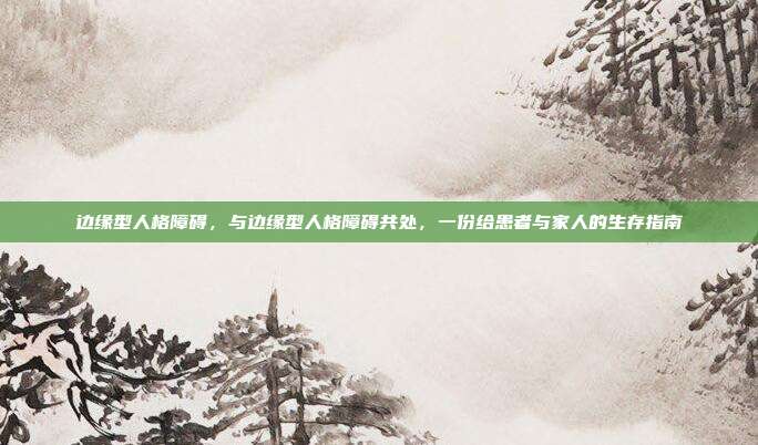 边缘型人格障碍，与边缘型人格障碍共处，一份给患者与家人的生存指南