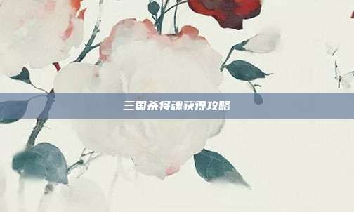 三国杀将魂获得攻略