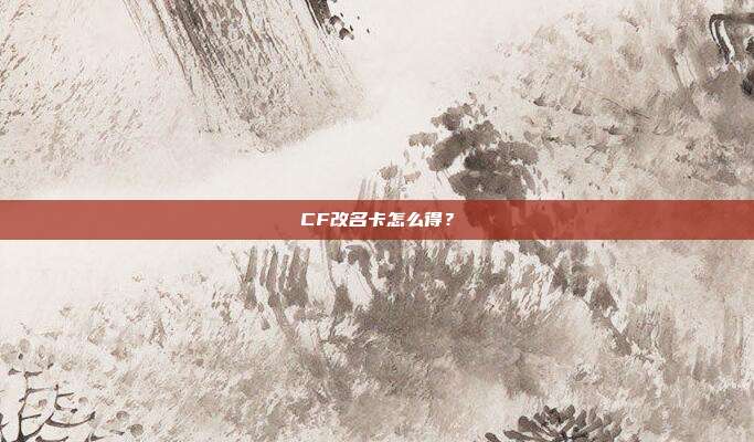 CF改名卡怎么得?