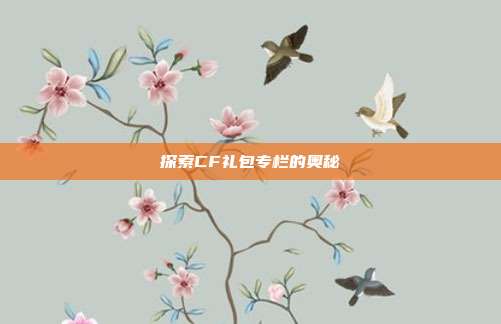 探索CF礼包专栏的奥秘