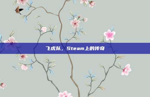 飞虎队，Steam上的传奇