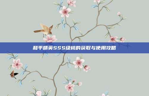 和平精英SSS级桃的获取与使用攻略