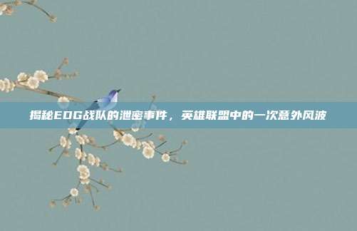 揭秘EDG战队的泄密事件，英雄联盟中的一次意外风波