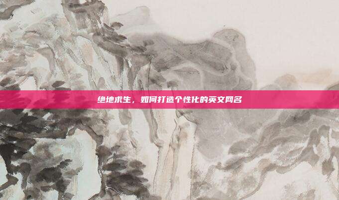 绝地求生,如何打造个性化的英文网名