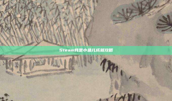 Steam我是小鱼儿成就攻略