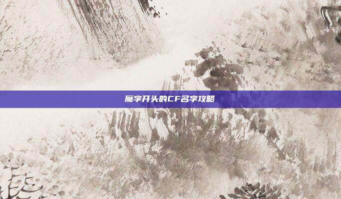 魔字开头的CF名字攻略