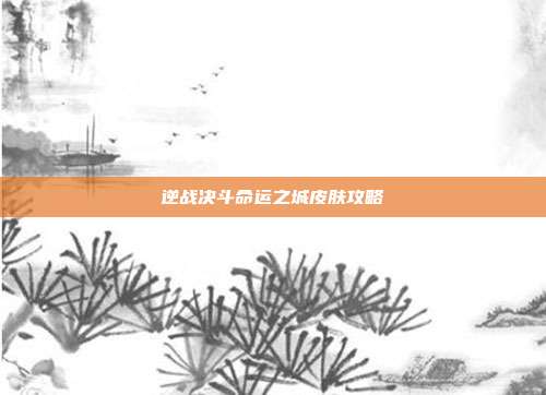 逆战决斗命运之城皮肤攻略