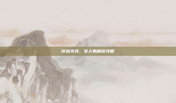 穿越火线,女人物端游攻略