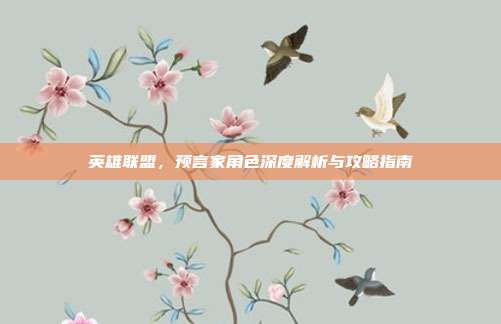 英雄联盟,预言家角色深度解析与攻略指南