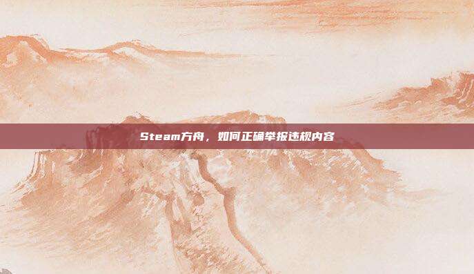 Steam方舟,如何正确举报违规内容
