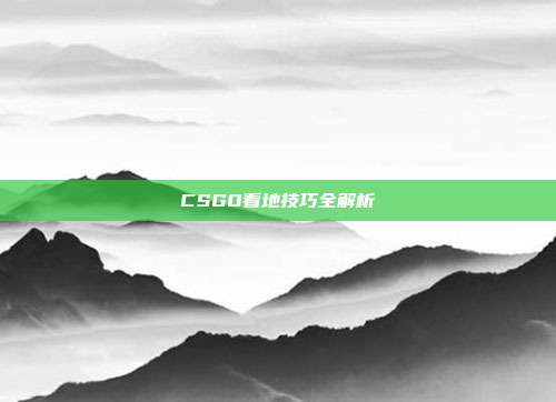 CSGO看地技巧全解析