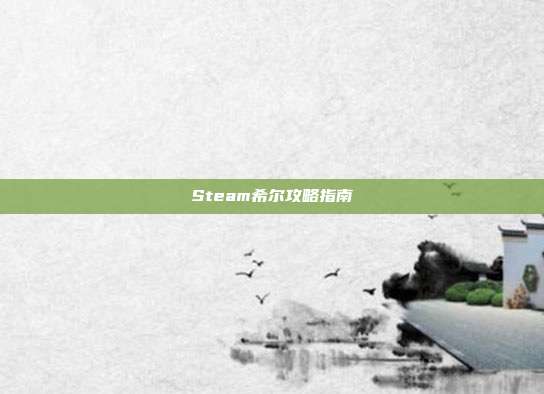 Steam希尔攻略指南
