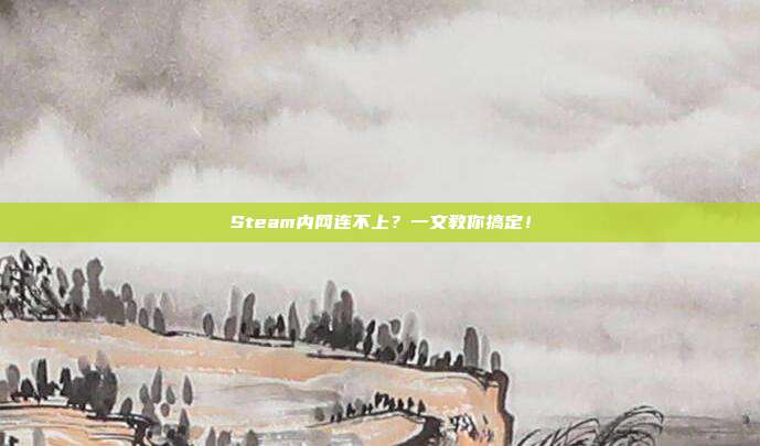 Steam内网连不上?一文教你搞定!