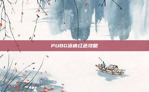PUBG泳裤红色攻略