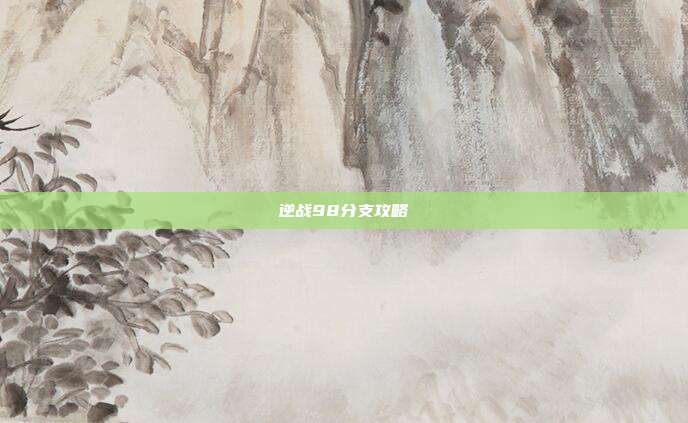 逆战98分支攻略