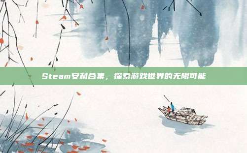 Steam安利合集，探索游戏世界的无限可能