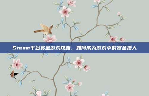 Steam平台赏金游戏攻略，如何成为游戏中的赏金猎人