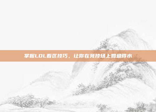 掌握LOL看区技巧，让你在竞技场上如鱼得水
