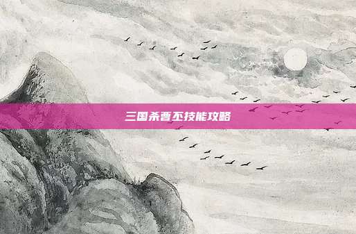 三国杀曹丕技能攻略