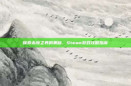 探索永恒之界的奥秘,Steam游戏攻略指南